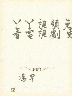 丫丫视频免费观看电视剧 更新时间