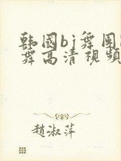 韩国bj舞团跳舞高清视频