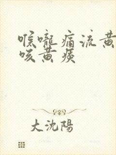 喉咙痛流黄鼻涕咳黄痰