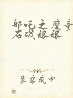 哪吒之魔童降世石矶娘娘