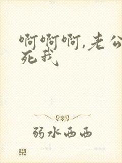 啊啊啊,老公操死我