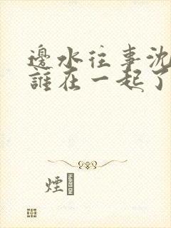 边水往事沈星和谁在一起了