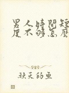 男人时间短,硬度不够怎么办