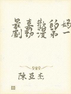 最喜欢的妈妈番剧动漫第一集