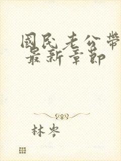 国民老公带回家 最新章节