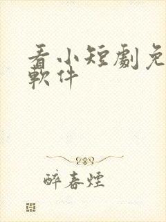 看小短剧免费的软件