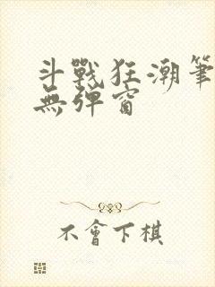 斗战狂潮笔趣阁无弹窗