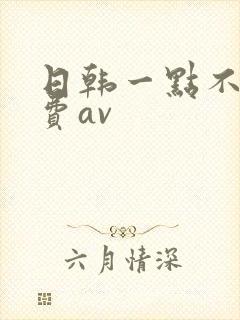 日韩一点不卡免费av