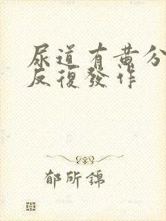 尿道有黄分泌物反复发作