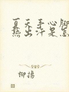 夏天手心脚心发热出汗是怎么回事