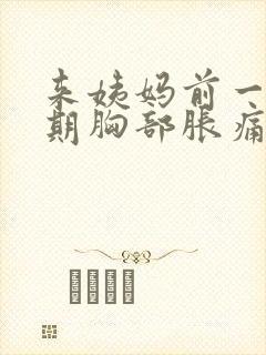 来姨妈前一个星期胸部胀痛什么原因