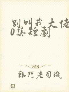 别叫我大佬100集短剧