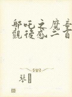 哪吒之魔童降世观后感二百字