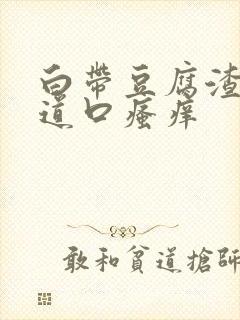 白带豆腐渣,阴道口瘙痒封面