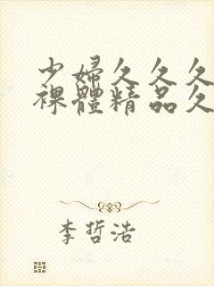 少妇久久久久久裸体精品久久久久久