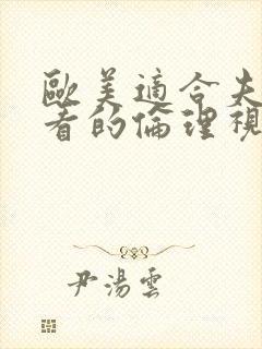 欧美适合夫妻观看的伦理视频网站