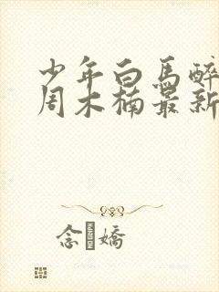 少年白马醉春风周木楠最新章节