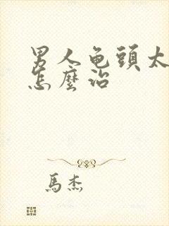 男人龟头太敏感怎么治