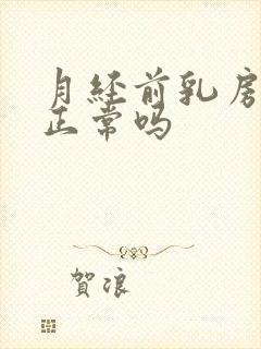 月经前乳房胀痛正常吗