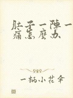 肚子一阵一阵的痛怎么办