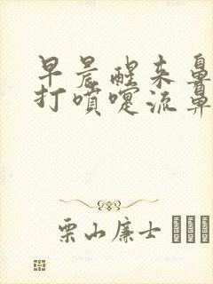 早晨醒来鼻子痒打喷嚏流鼻涕