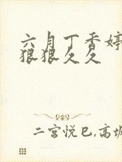 六月丁香婷婷色狠狠久久