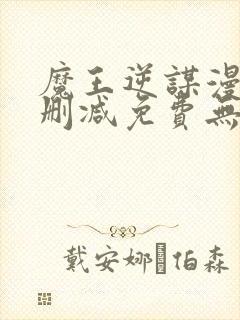 魔王逆谋漫画无删减免费无删韩漫无