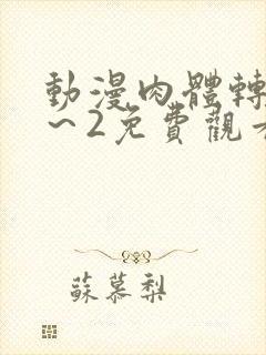 动漫肉体转移1～2免费观看