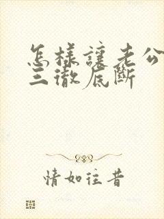 怎样让老公跟小三彻底断