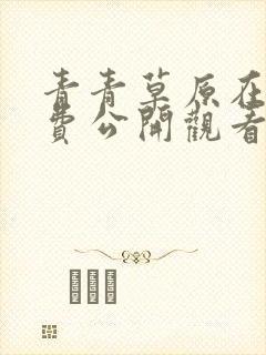 青青草原在线免费公开观看视频