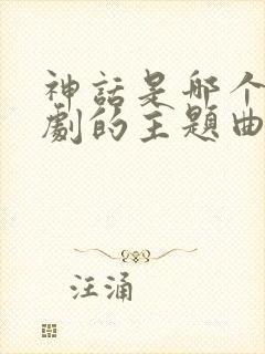 神话是哪个电视剧的主题曲封面