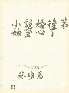 小说婚后第三年她变心了