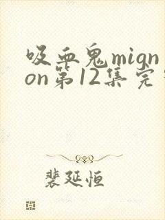 吸血鬼mignon第12集完整