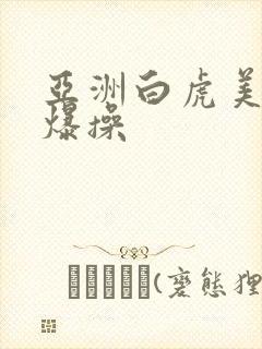 亚洲白虎美女被爆操