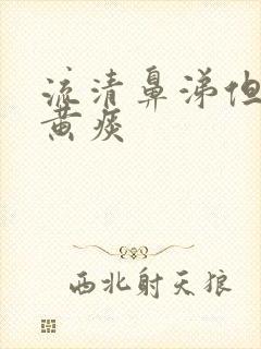 流清鼻涕但是有黄痰