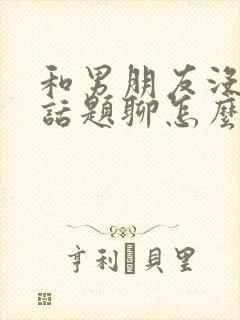 和男朋友没什么话题聊怎么办