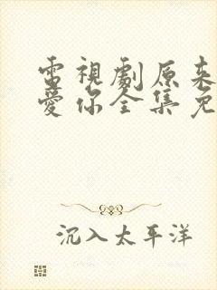 电视剧原来我很爱你全集免费观看