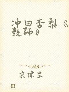 冲田杏梨《巨乳教师》