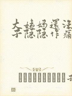 大姨妈还没来肚子隐隐作痛