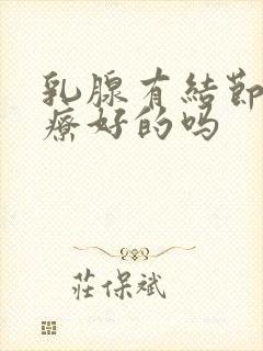 乳腺有结节有治疗好的吗