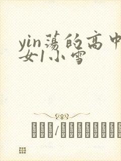 yin荡的高中女1小雪