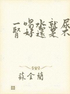 一喝水就尿多是肾好还是不好