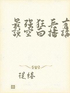 最强狂兵有声小说空白播讲