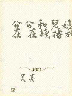 公公和儿媳电影在 在线播放