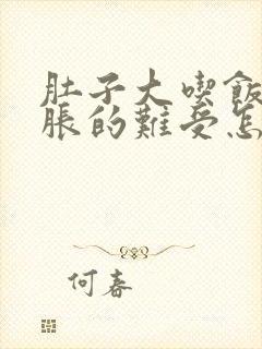 肚子大吃饭后胀胀的难受怎么回事