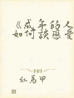 《成年的人不懂如何谈恋爱》动漫