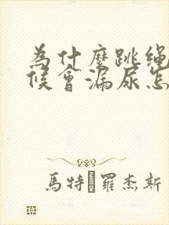 为什么跳绳的时候会漏尿怎么治疗