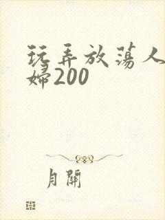 玩弄放荡人妻少妇200