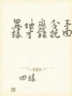 异地恋分手了怎样才能挽回男朋友