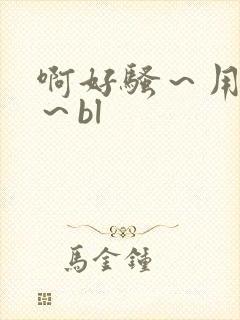 啊好骚～用力艹～bl